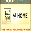 [Download Now] Tyler Tolman - Heal Thy Self at Home