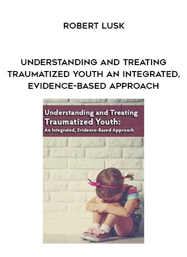 [Download Now] Understanding and Treating Traumatized Youth An Integrated