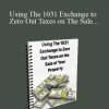 [Download Now] Using The 1031 Exchange to Zero Out Taxes on The Sale of Your Property