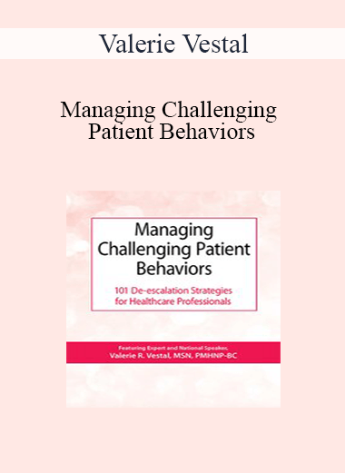 Valerie Vestal - Managing Challenging Patient Behaviors: 101 De-escalation Strategies for Healthcare Professionals