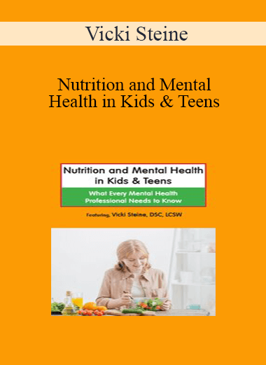 Vicki Steine - Nutrition and Mental Health in Kids & Teens: What Every Mental Health Professional Needs to Know