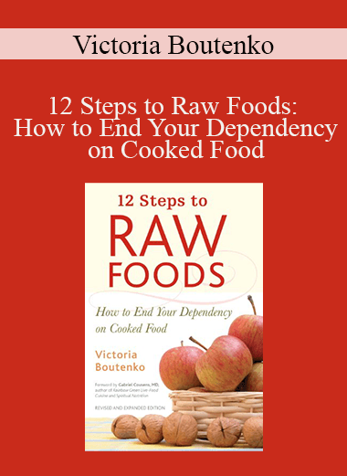 Victoria Boutenko - 12 Steps to Raw Foods: How to End Your Dependency on Cooked Food