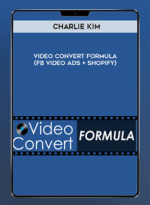 [Download Now] Charlie Kim - Video Convert Formula (FB VIDEO ADS + SHOPIFY)