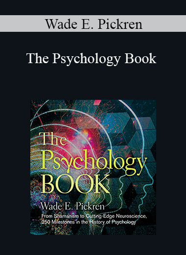 Wade E. Pickren - The Psychology Book: From Shamanism to Cutting-Edge Neuroscience