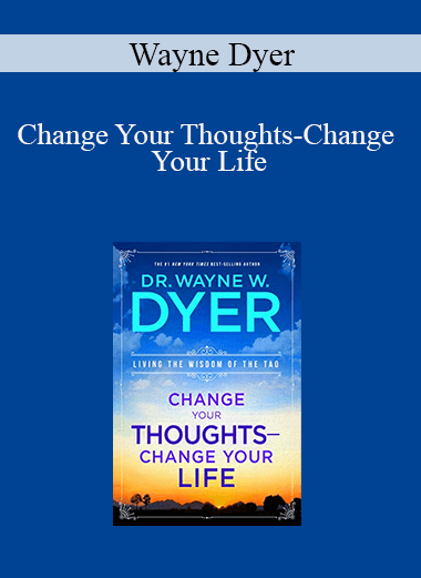 Wayne Dyer - Change Your Thoughts-Change Your Life