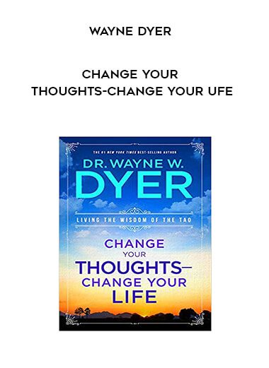 Wayne Dyer – Change Your Thoughts – Change Your Ufe