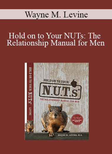 Wayne M. Levine - Hold on to Your NUTs: The Relationship Manual for Men