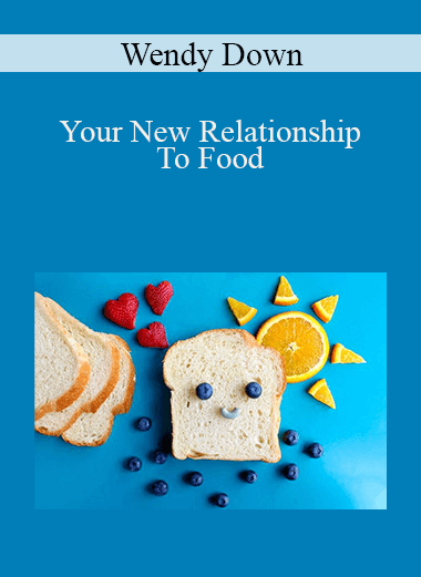 Wendy Down - Your New Relationship To Food