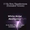 White Noise Meditation - 15 Hz Beta Thunderstorm (Extended Version)
