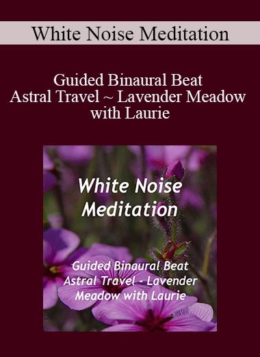 White Noise Meditation - Guided Binaural Beat Astral Travel ~ Lavender Meadow with Laurie