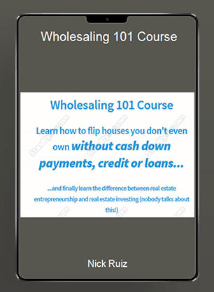[Download Now] Nick Ruiz - Wholesaling 101 Course