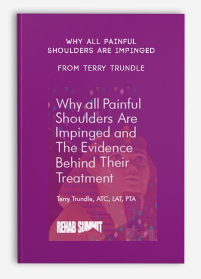 [Download Now] Why All Painful Shoulders Are Impinged & the Evidence Behind Their Treatment - Terry Trundle