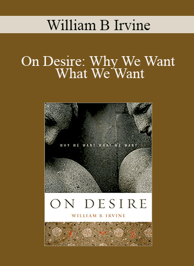 William B Irvine - On Desire: Why We Want What We Want