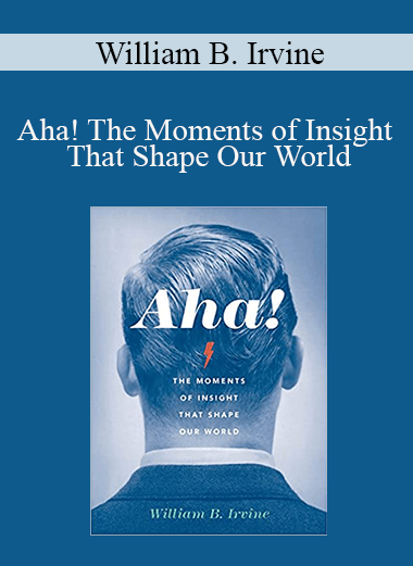 William B. Irvine - Aha! The Moments of Insight That Shape Our World