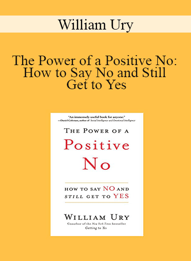 William Ury - The Power of a Positive No: How to Say No and Still Get to Yes