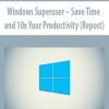 Windows Superuser – Save Time and 10x Your Productivity (Repost)
