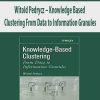 Witold Pedrycz – Knowledge Based Clustering From Data to Information Granules