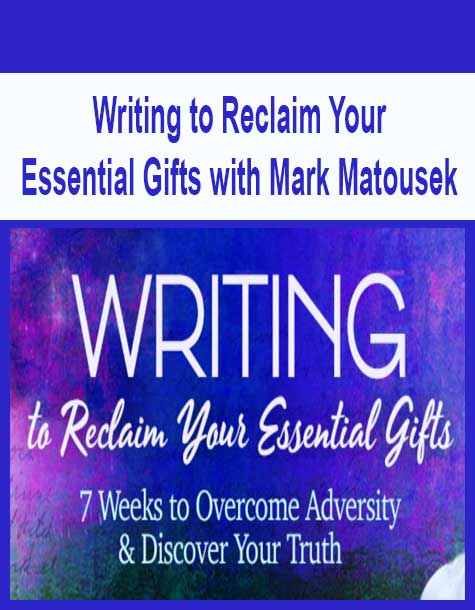 [Download Now] Writing to Reclaim Your Essential Gifts with Mark Matousek