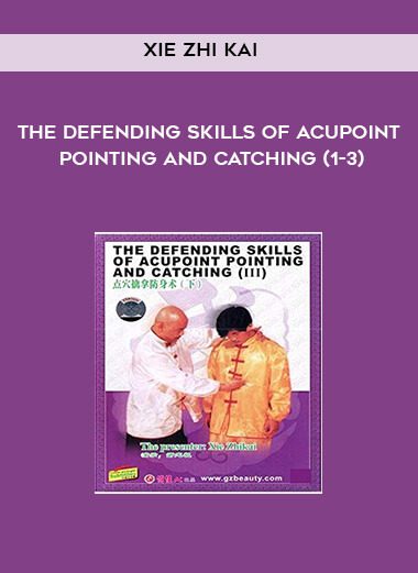 Xie Zhi Kai – The Defending Skills of Acupoint Pointing And Catching (1-3)
