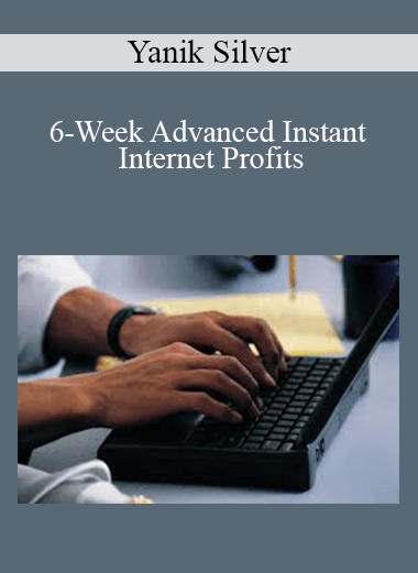 Yanik Silver - 6-Week Advanced Instant Internet Profits