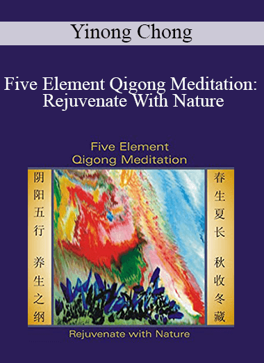 Yinong Chong - Five Element Qigong Meditation: Rejuvenate With Nature