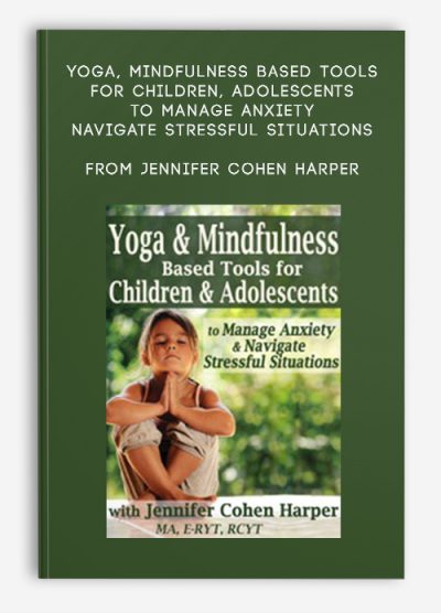 [Download Now] Yoga & Mindfulness Based Tools for Children & Adolescents to Manage Anxiety & Navigate Stressful Situations - Jennifer Cohen Harper