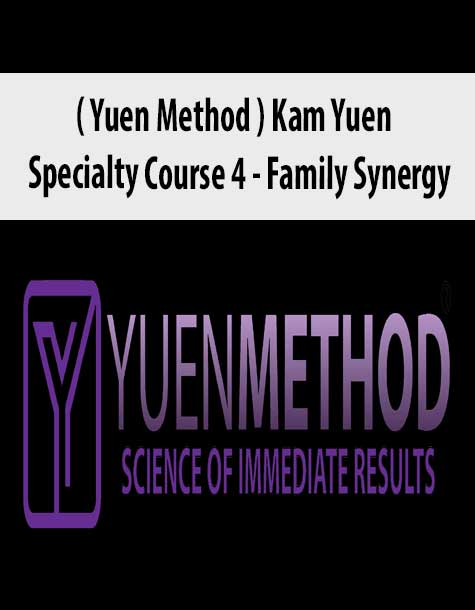 [Download Now] ( Yuen Method ) Kam Yuen – Specialty Course 4 – Family Synergy