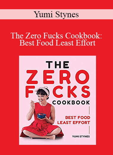 Yumi Stynes - The Zero Fucks Cookbook: Best Food Least Effort