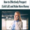 How to Effectively Prospect (Cold Call) and Make More Money