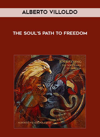 [Download Now] Alberto Villoldo – The Soul’s Path to Freedom