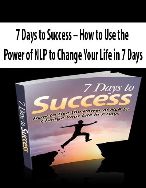 7 Days to Success – How to Use the Power of NLP to Change Your Life in 7 Days