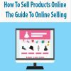 How To Sell Products Online – The Guide To Online Selling