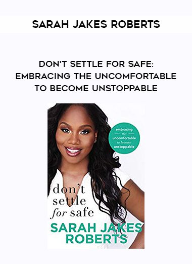 Sarah Jakes Roberts – Don’t Settle for Safe: Embracing the Uncomfortable to Become Unstoppable