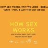 Sharon Moalem – How Sex Works: Why We Look – Smell – Taste – Feel & Act the Way We Do