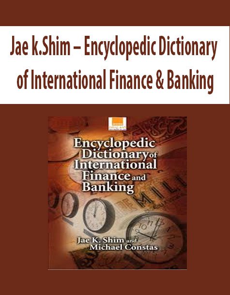 Jae k.Shim – Encyclopedic Dictionary of International Finance & Banking