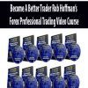 Become A Better Trader Rob Hoffman’s Forex Professional Trading Video Course