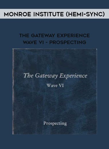 Monroe Institute (Hemi-Sync) – The Gateway Experience – Wave VI – Prospecting