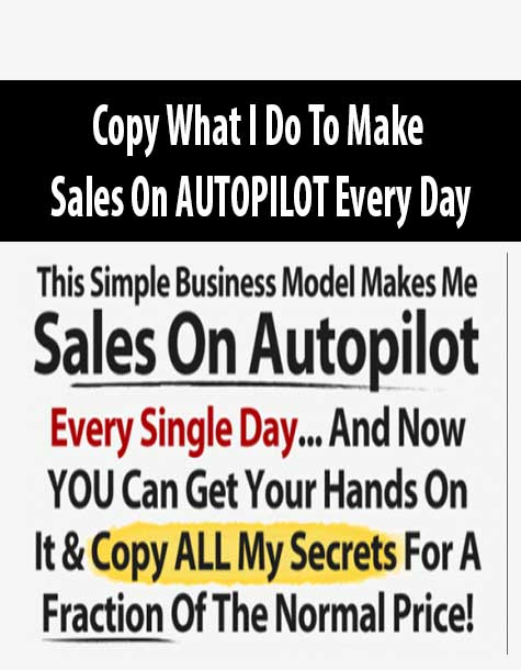 Copy What I Do To Make Sales On AUTOPILOT Every Day