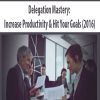 Delegation Mastery: Increase Productivity & Hit Your Goals (2016)