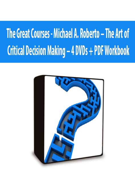 The Great Courses - Michael A. Roberto – The Art of Critical Decision Making – 4 DVDs + PDF Workbook
