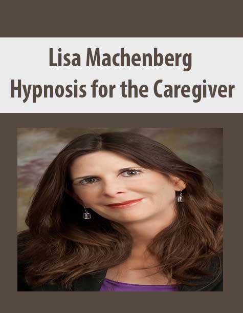 [Download Now] Lisa Machenberg - Hypnosis for the Caregiver