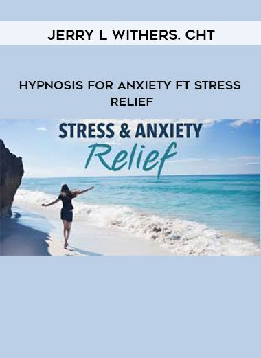 Jerry L Withers. CHt – Hypnosis for Anxiety ft Stress Relief