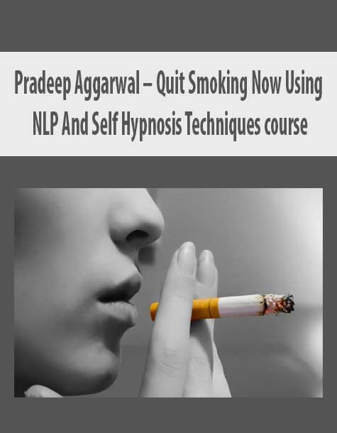 Pradeep Aggarwal – Quit Smoking Now Using NLP And Self Hypnosis Techniques course