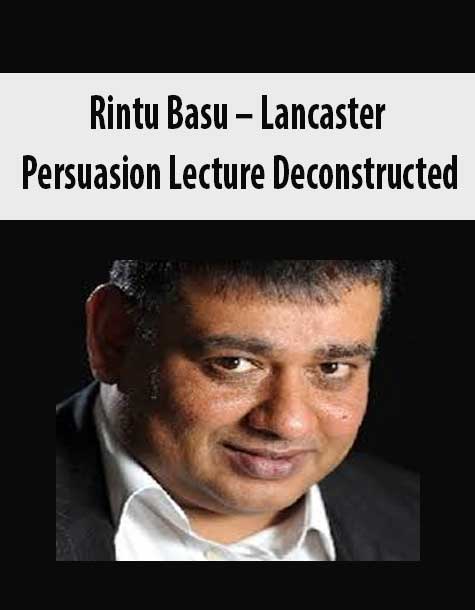 Rintu Basu – Lancaster Persuasion Lecture Deconstructed