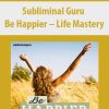 Subliminal Guru – Be Happier – Life Mastery