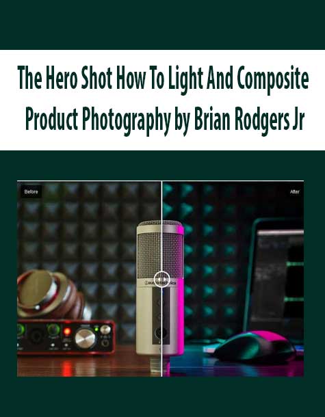 The Hero Shot How To Light And Composite Product Photography by Brian Rodgers Jr