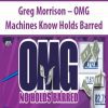 Greg Morrison – OMG Machines Know Holds Barred