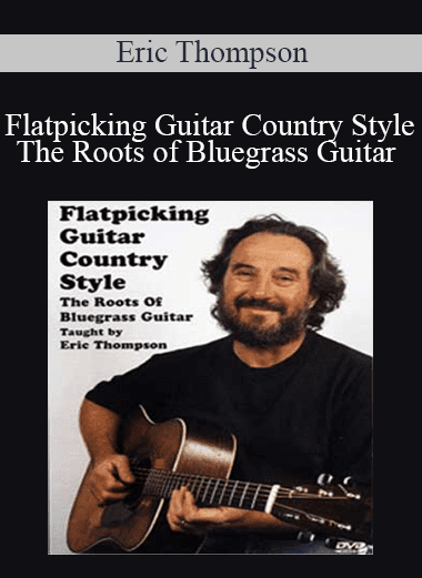 Flatpicking Guitar Country Style: The Roots of Bluegrass Guitar - Eric Thompson