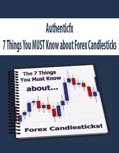 [Download Now] Authenticfx – 7 Things You MUST Know about Forex Candlesticks