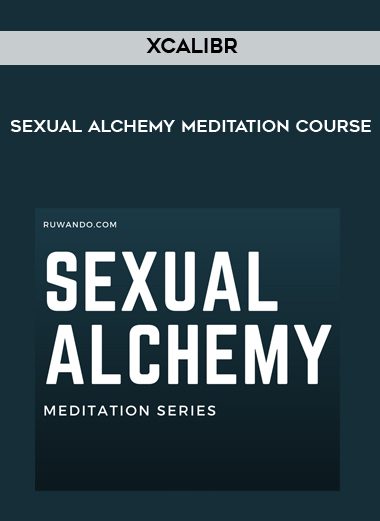 [Download Now] XCALIBR - Sexual alchemy meditation course